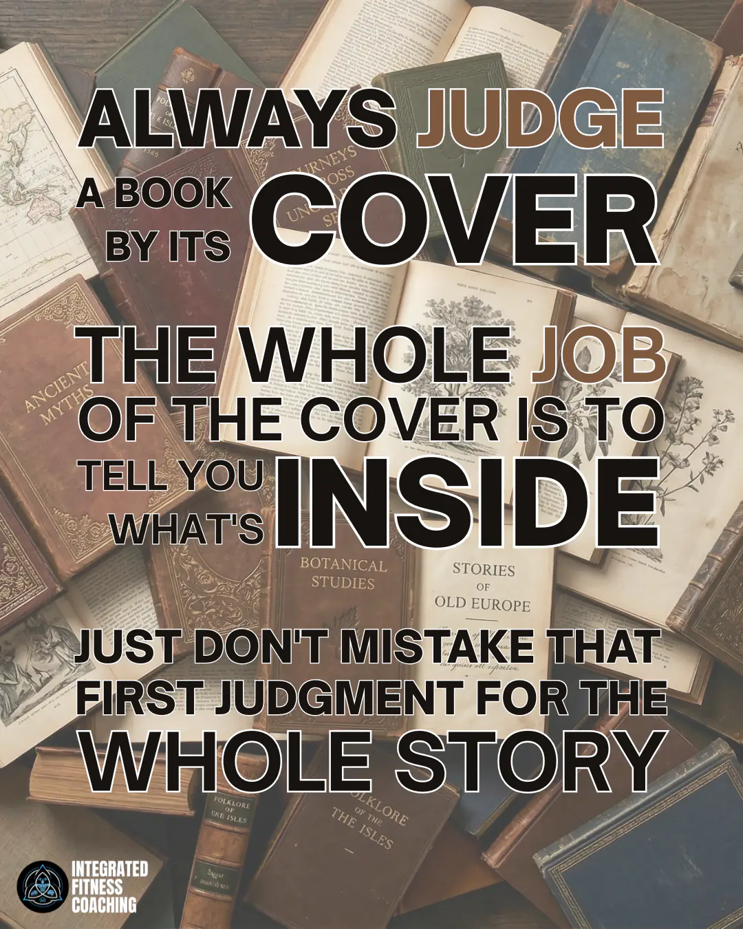 Always judge a book by its cover. The whole job of the cover is to tell you what's inside. Just don't mistake that first judgment for the whole story.