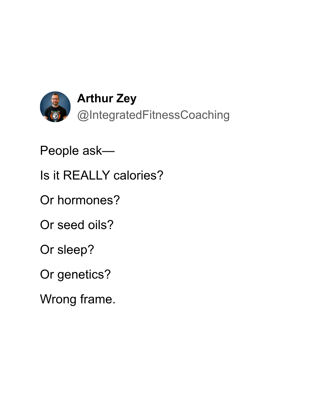 People ask—Is it REALLY calories? Or hormones? Or seed oils? Or sleep? Or genetics? Wrong frame.