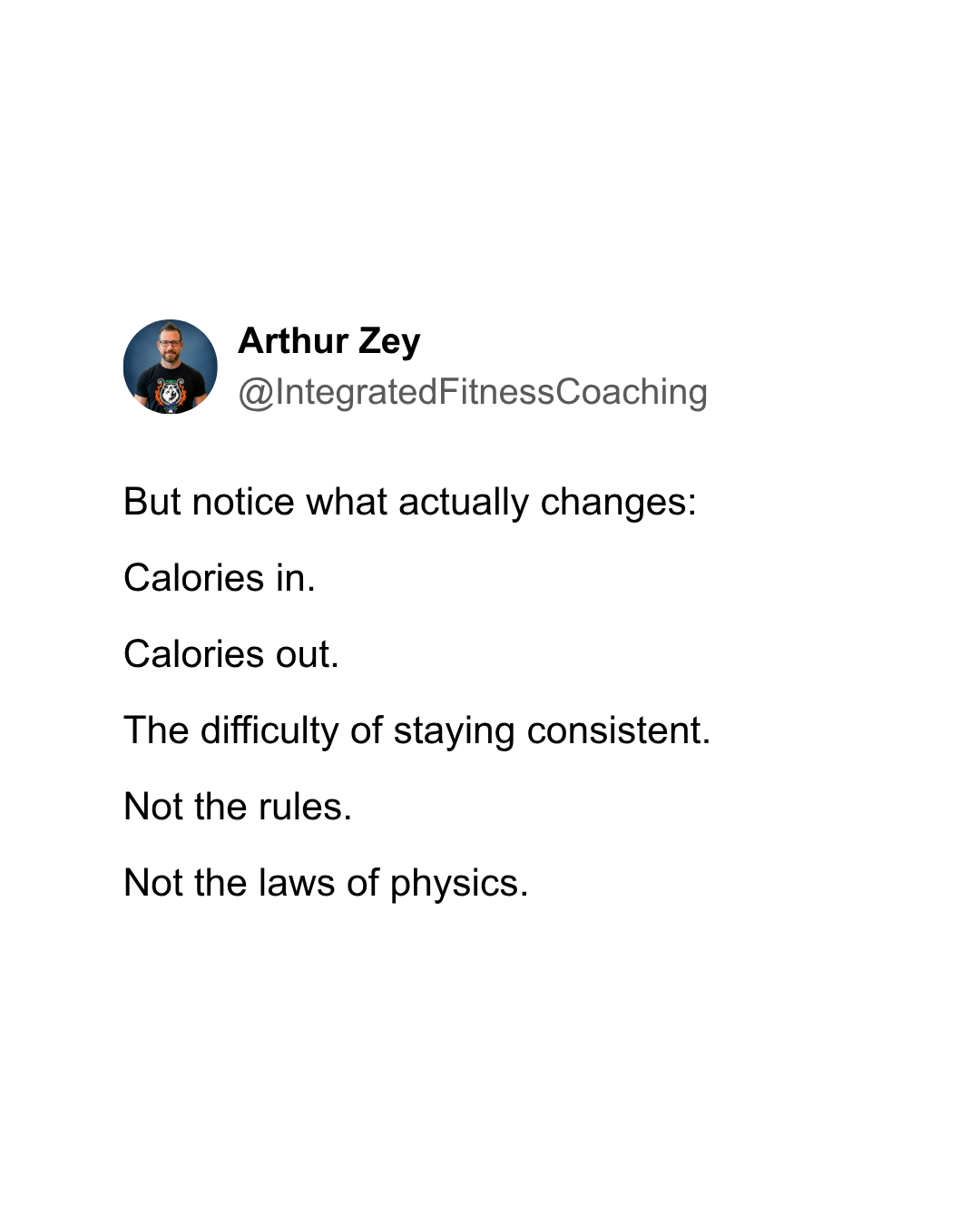 But notice what actually changes: Calories in. Calories out. The difficulty of staying consistent. Not the rules. Not the laws of physics.