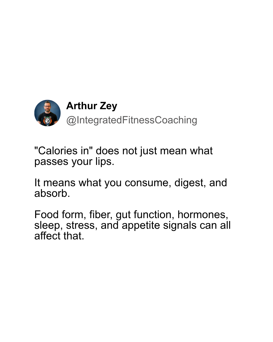 "Calories in" does not just mean what passes your lips. It means what you consume, digest, and absorb. Food form, fiber, gut function, hormones, sleep, stress, and appetite signals can all affect that.